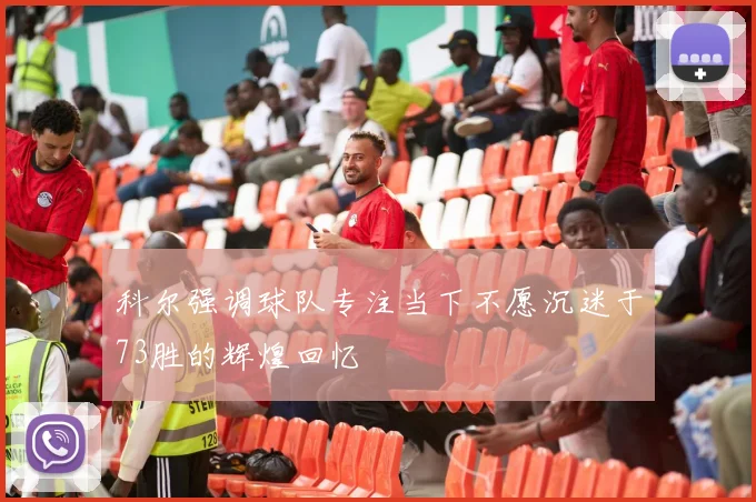科尔强调球队专注当下不愿沉迷于73胜的辉煌回忆