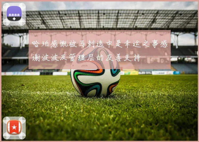 哈珀感慨被马刺选中是幸运之事感谢波波及管理层的友善支持