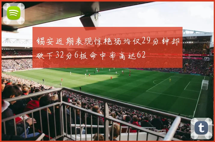 锡安近期表现惊艳场均仅29分钟却砍下32分6板命中率高达62